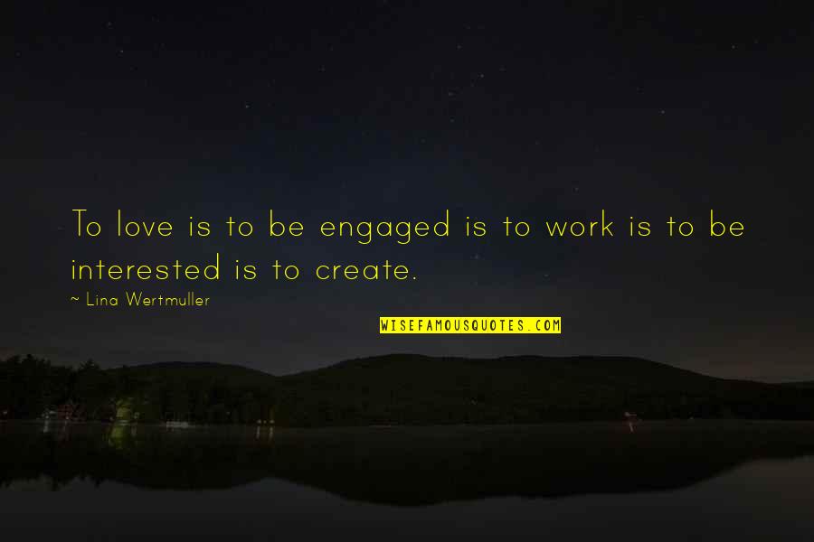 Crediting Quotes By Lina Wertmuller: To love is to be engaged is to