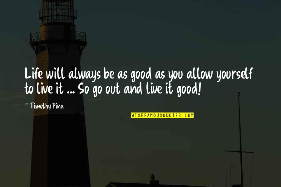 Credito Quotes By Timothy Pina: Life will always be as good as you