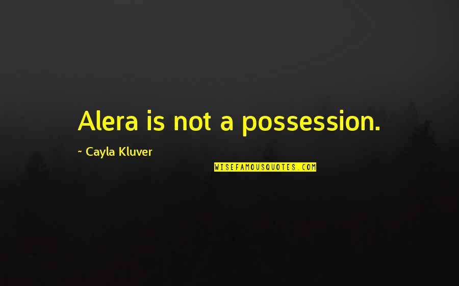 Creditor Quotes By Cayla Kluver: Alera is not a possession.