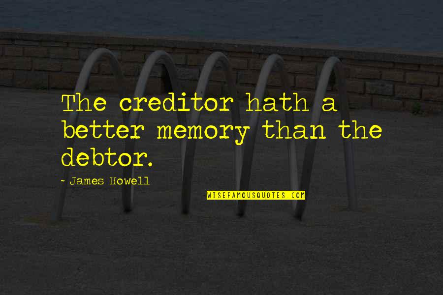 Creditor Quotes By James Howell: The creditor hath a better memory than the