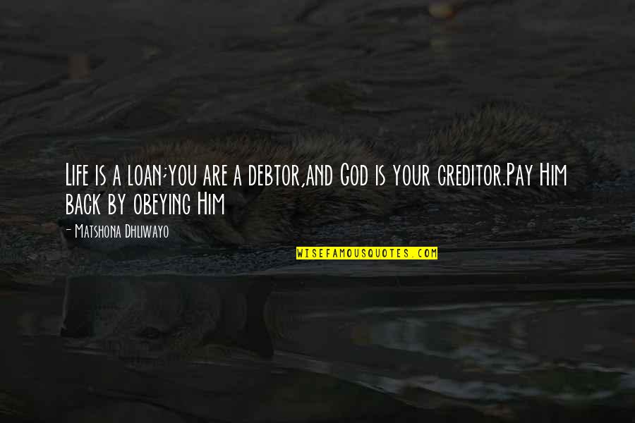 Creditor Quotes By Matshona Dhliwayo: Life is a loan;you are a debtor,and God
