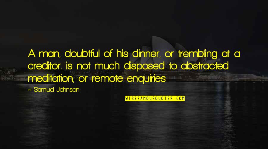 Creditor Quotes By Samuel Johnson: A man, doubtful of his dinner, or trembling