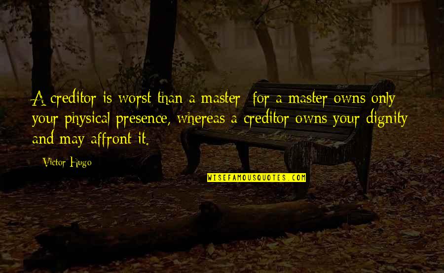 Creditor Quotes By Victor Hugo: A creditor is worst than a master; for