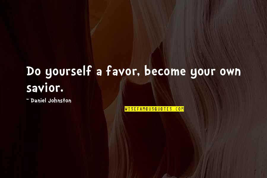 Credits Roll Quotes By Daniel Johnston: Do yourself a favor, become your own savior. Credits Roll Quotes By Daniel Johnston: Do yourself a favor, become your own savior.
