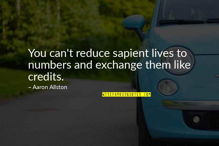 Credits To Quotes By Aaron Allston: You can't reduce sapient lives to numbers and