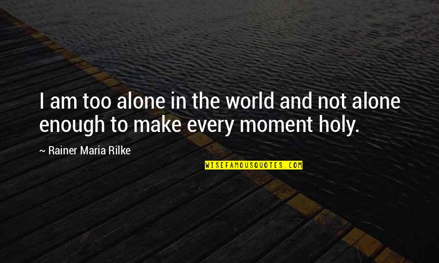 Creditsystem Quotes By Rainer Maria Rilke: I am too alone in the world and Creditsystem Quotes By Rainer Maria Rilke: I am too alone in the world and