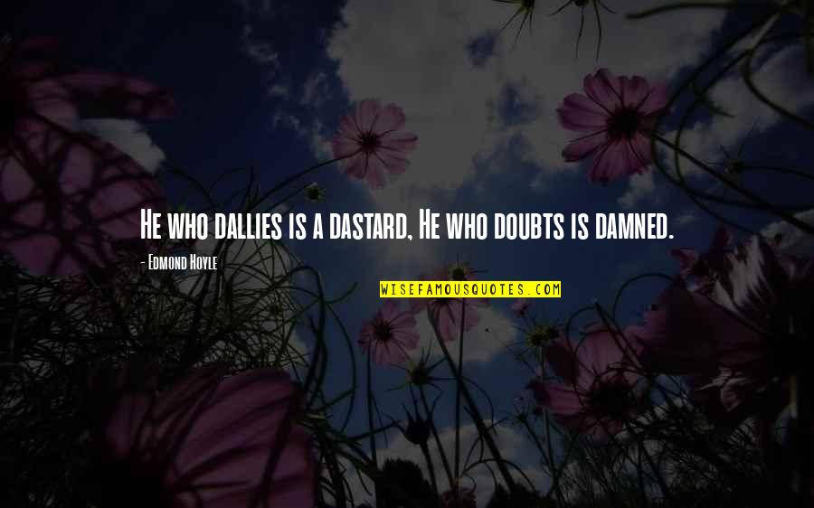 Credula Definicion Quotes By Edmond Hoyle: He who dallies is a dastard, He who Credula Definicion Quotes By Edmond Hoyle: He who dallies is a dastard, He who