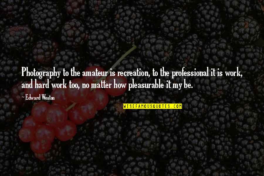 Credula Latin Quotes By Edward Weston: Photography to the amateur is recreation, to the Credula Latin Quotes By Edward Weston: Photography to the amateur is recreation, to the