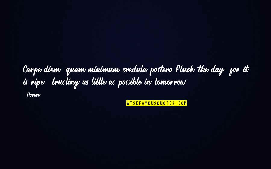 Credula Quotes By Horace: Carpe diem, quam minimum credula postero.(Pluck the day