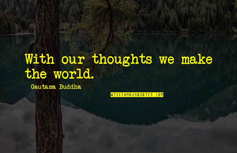 Credules Quotes By Gautama Buddha: With our thoughts we make the world.