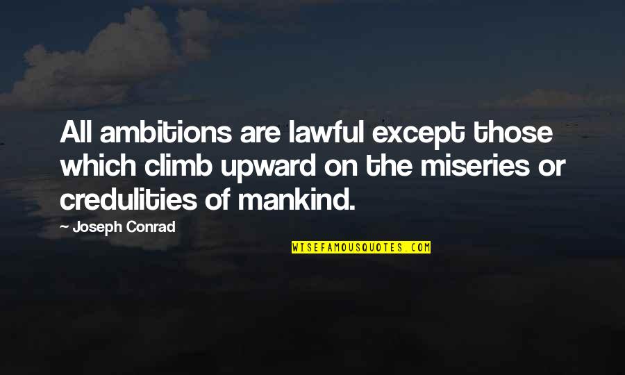 Credulities Quotes By Joseph Conrad: All ambitions are lawful except those which climb