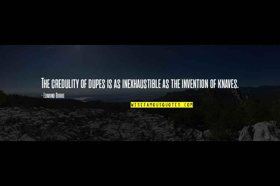 Credulity Best Quotes By Edmund Burke: The credulity of dupes is as inexhaustible as