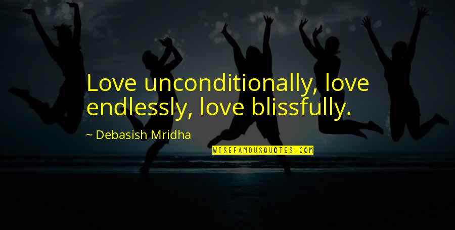 Cree Chief Quotes By Debasish Mridha: Love unconditionally, love endlessly, love blissfully.