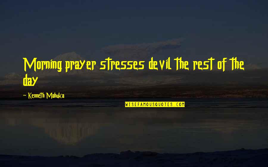 Cree Inspirational Quotes By Kenneth Mahuka: Morning prayer stresses devil the rest of the