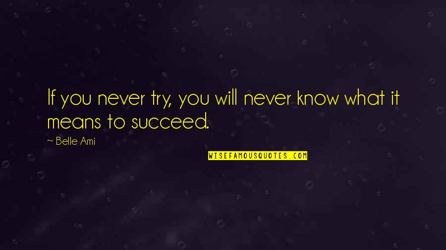 Cree Love Quotes By Belle Ami: If you never try, you will never know