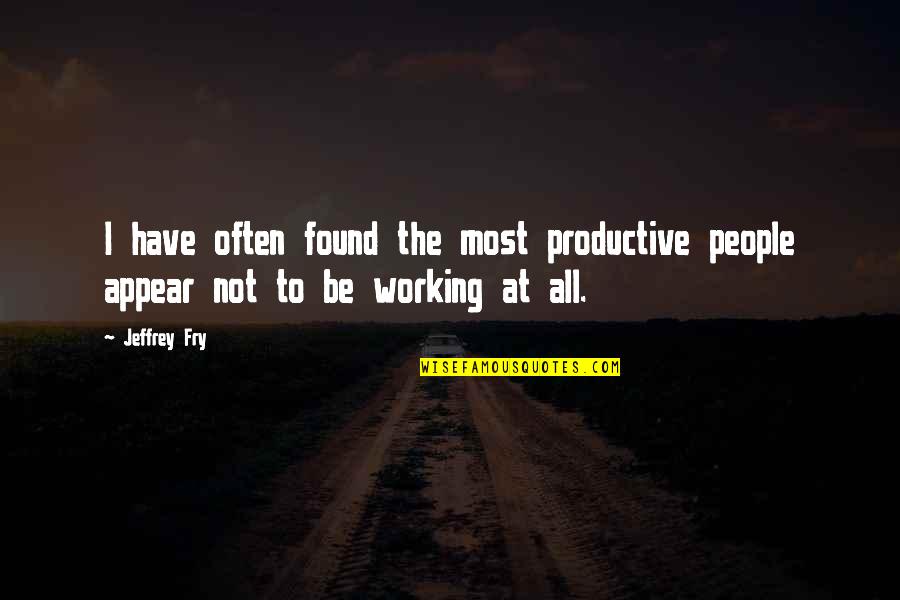 Cree Nation Quotes By Jeffrey Fry: I have often found the most productive people