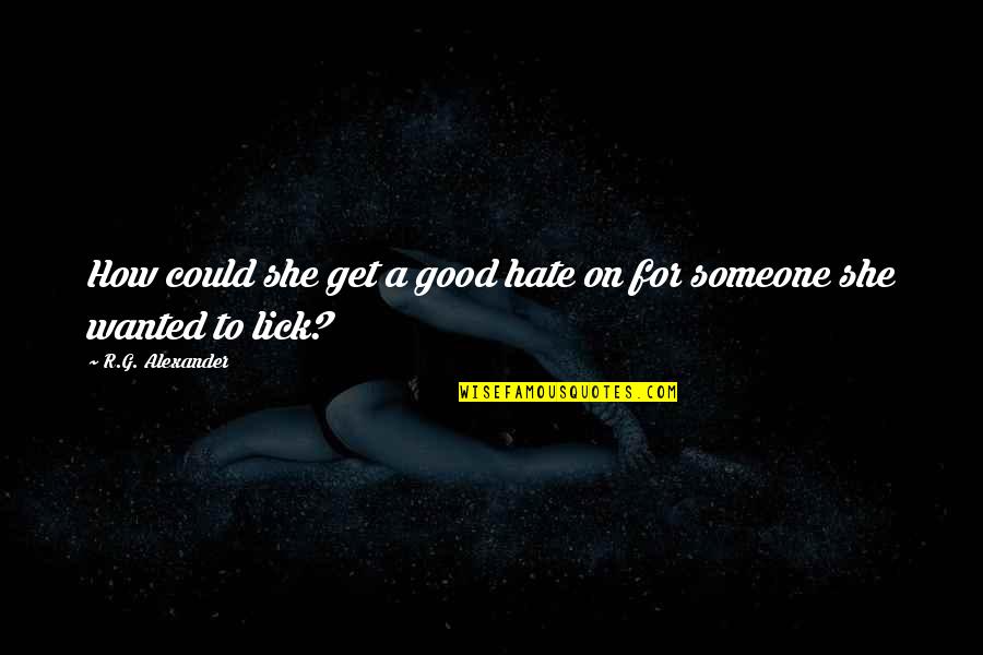 Cree Tribe Quotes By R.G. Alexander: How could she get a good hate on Cree Tribe Quotes By R.G. Alexander: How could she get a good hate on