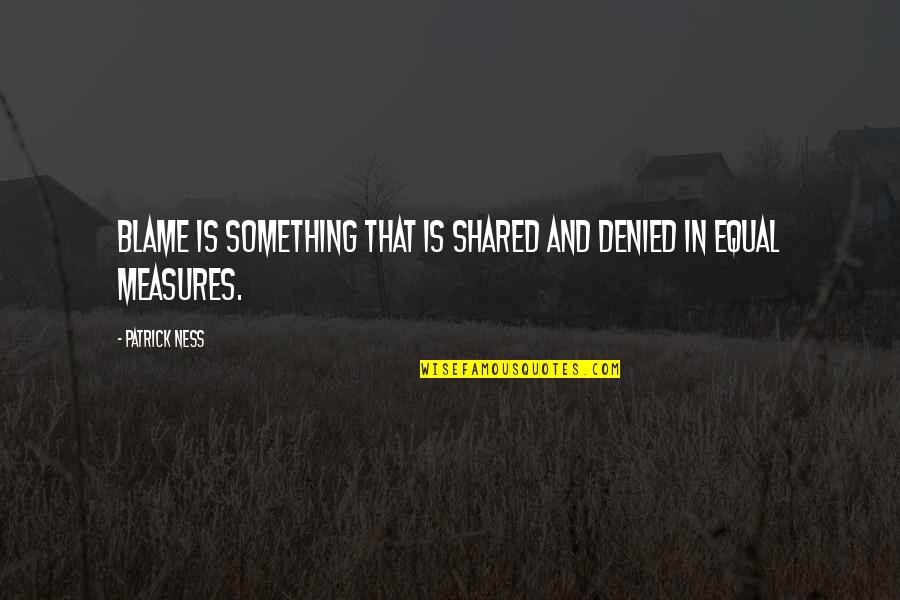 Cree Warrior Quotes By Patrick Ness: Blame is something that is shared and denied
