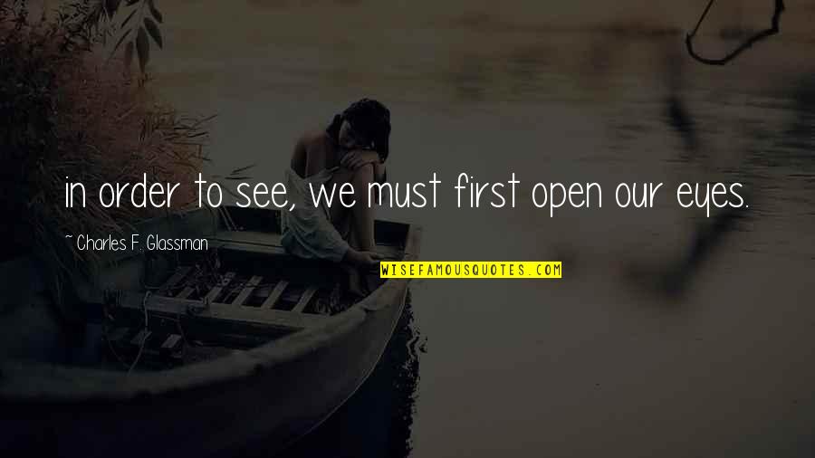 Creeaza Quotes By Charles F. Glassman: in order to see, we must first open