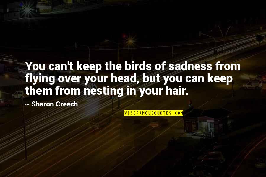 Creech Quotes By Sharon Creech: You can't keep the birds of sadness from
