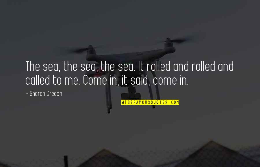 Creech Quotes By Sharon Creech: The sea, the sea, the sea. It rolled