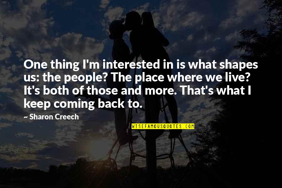 Creech Quotes By Sharon Creech: One thing I'm interested in is what shapes