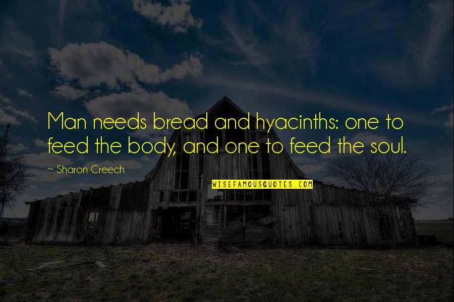 Creech Quotes By Sharon Creech: Man needs bread and hyacinths: one to feed