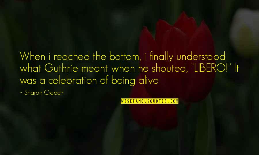 Creech Quotes By Sharon Creech: When i reached the bottom, i finally understood