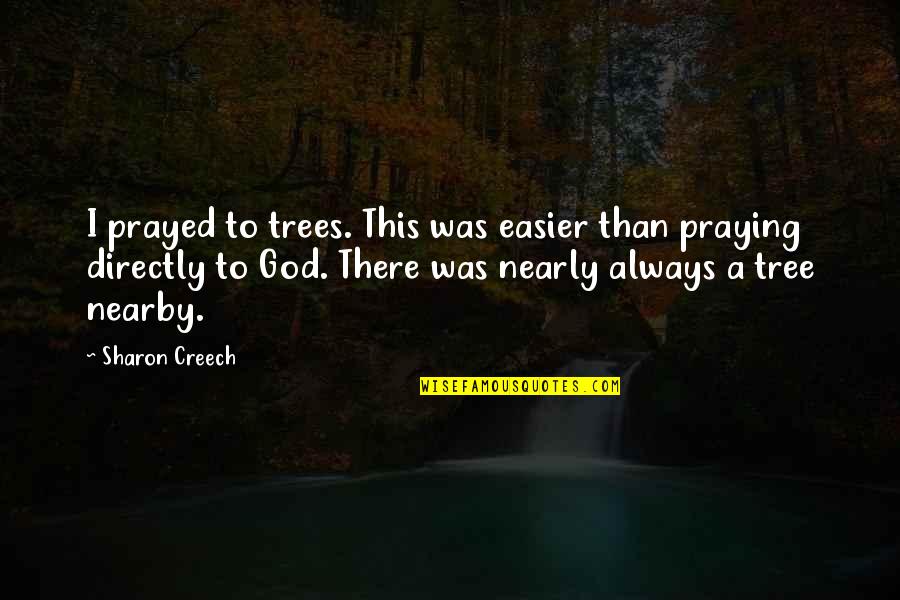 Creech Quotes By Sharon Creech: I prayed to trees. This was easier than