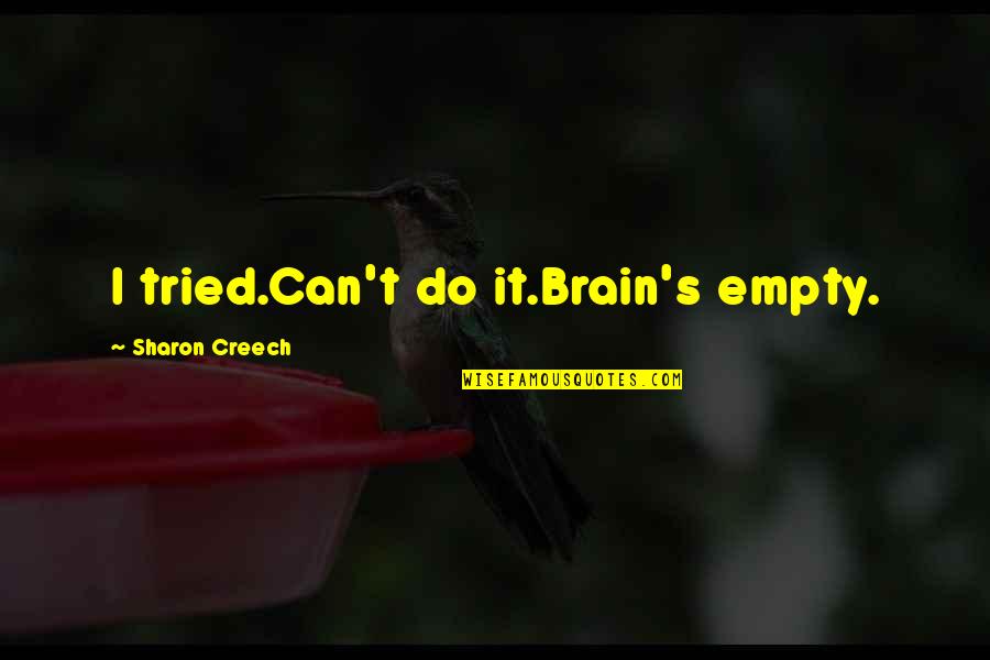 Creech Quotes By Sharon Creech: I tried.Can't do it.Brain's empty.