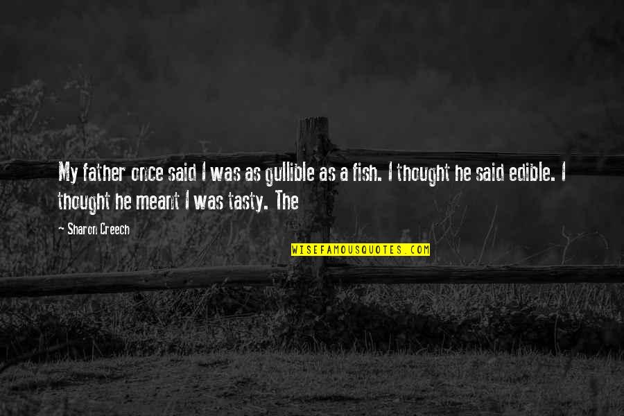 Creech Quotes By Sharon Creech: My father once said I was as gullible
