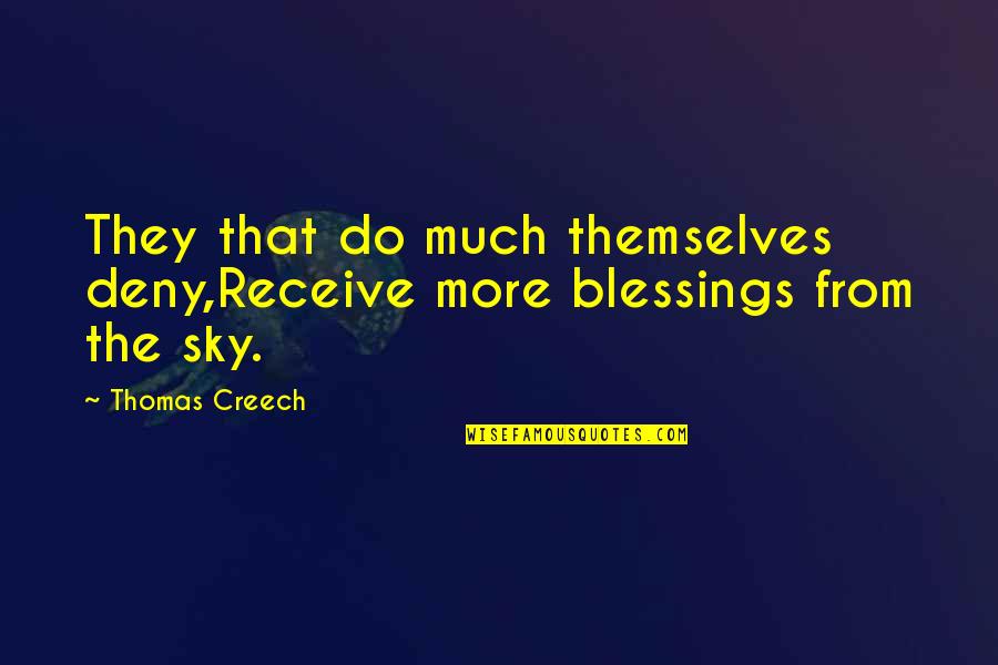 Creech Quotes By Thomas Creech: They that do much themselves deny,Receive more blessings