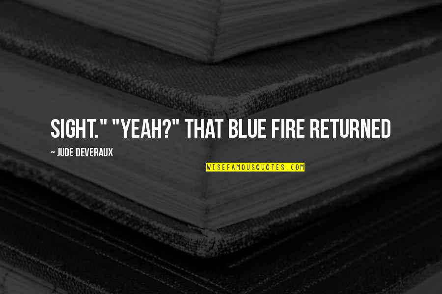 Creeching Quotes By Jude Deveraux: sight." "Yeah?" That blue fire returned