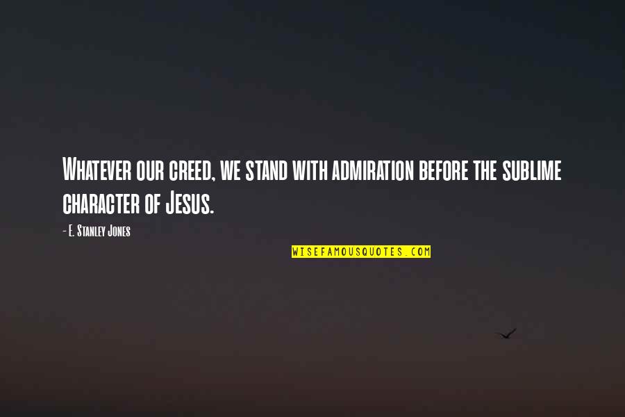 Creed Best Quotes By E. Stanley Jones: Whatever our creed, we stand with admiration before Creed Best Quotes By E. Stanley Jones: Whatever our creed, we stand with admiration before