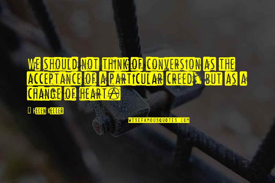 Creed Best Quotes By Helen Keller: We should not think of conversion as the