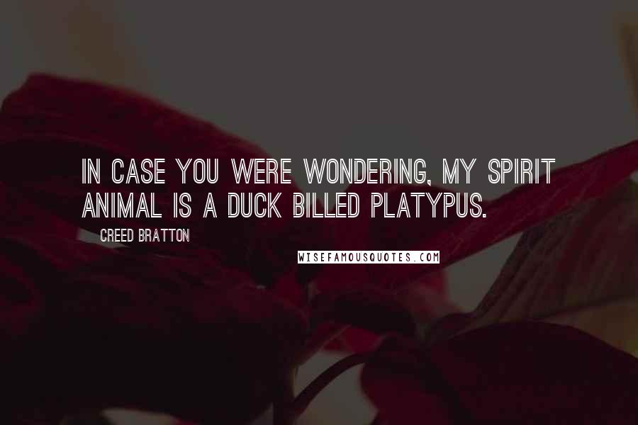 Creed Bratton quotes: In case you were wondering, my spirit animal is a duck billed platypus.