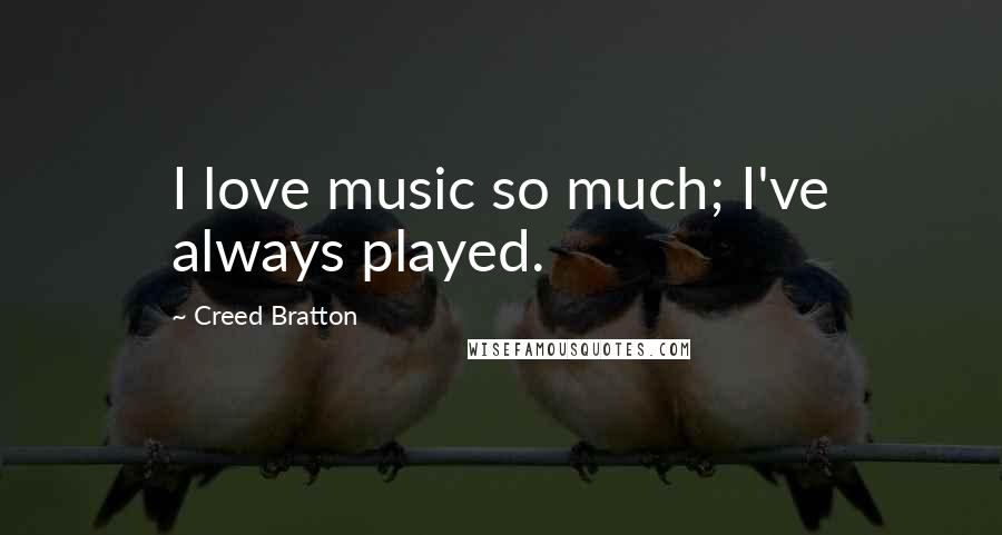 Creed Bratton quotes: I love music so much; I've always played.