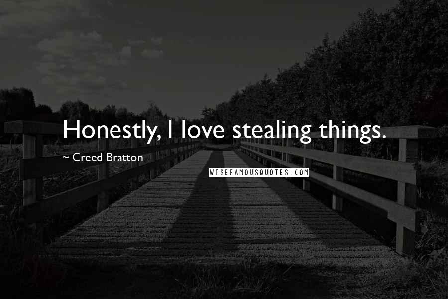 Creed Bratton quotes: Honestly, I love stealing things.