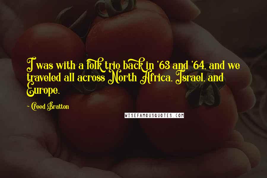 Creed Bratton quotes: I was with a folk trio back in '63 and '64, and we traveled all across North Africa, Israel, and Europe.