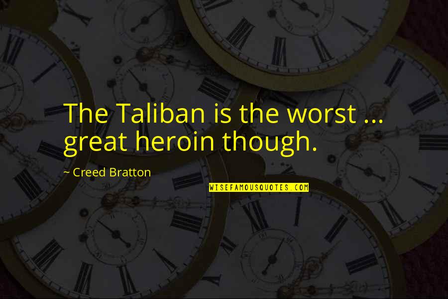 Creed Bratton Quotes By Creed Bratton: The Taliban is the worst ... great heroin