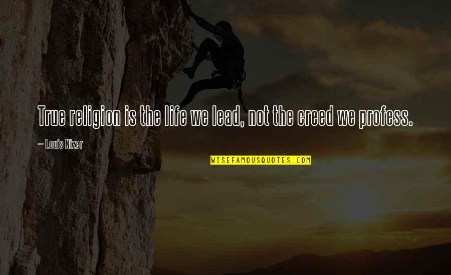 Creed In Life Quotes By Louis Nizer: True religion is the life we lead, not