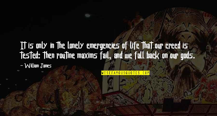 Creed In Life Quotes By William James: It is only in the lonely emergencies of Creed In Life Quotes By William James: It is only in the lonely emergencies of