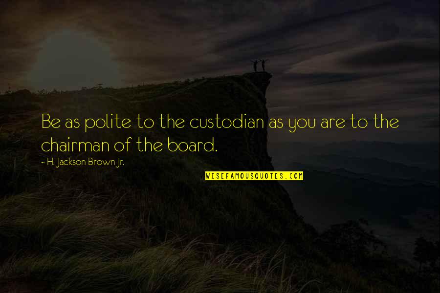 Creed Lottery Quote Quotes By H. Jackson Brown Jr.: Be as polite to the custodian as you Creed Lottery Quote Quotes By H. Jackson Brown Jr.: Be as polite to the custodian as you