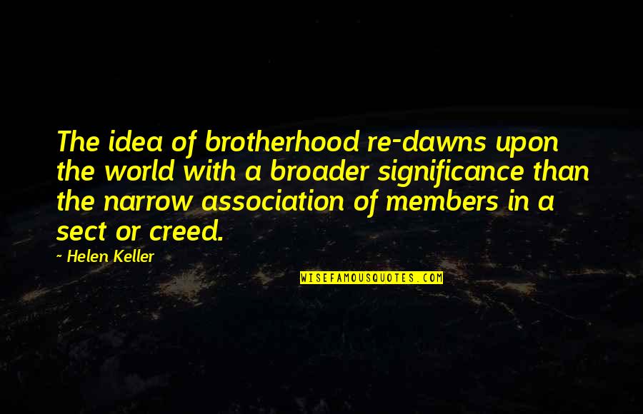 Creed Members Quotes By Helen Keller: The idea of brotherhood re-dawns upon the world Creed Members Quotes By Helen Keller: The idea of brotherhood re-dawns upon the world