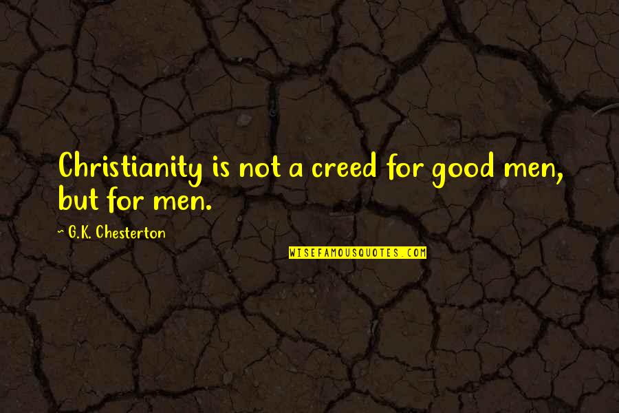 Creed Men Quotes By G.K. Chesterton: Christianity is not a creed for good men, Creed Men Quotes By G.K. Chesterton: Christianity is not a creed for good men,