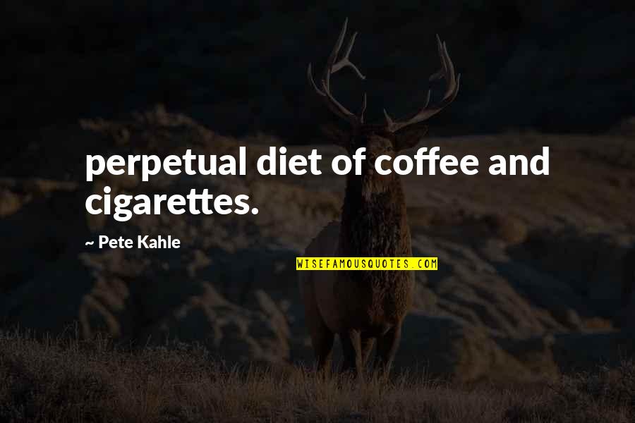 Creed Men Quotes By Pete Kahle: perpetual diet of coffee and cigarettes. Creed Men Quotes By Pete Kahle: perpetual diet of coffee and cigarettes.