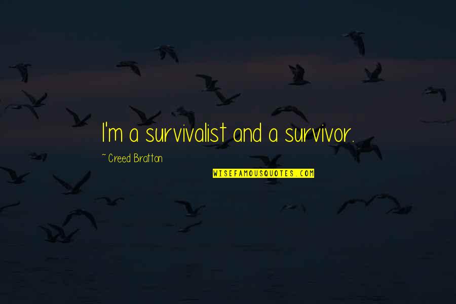 Creed Quotes By Creed Bratton: I'm a survivalist and a survivor.