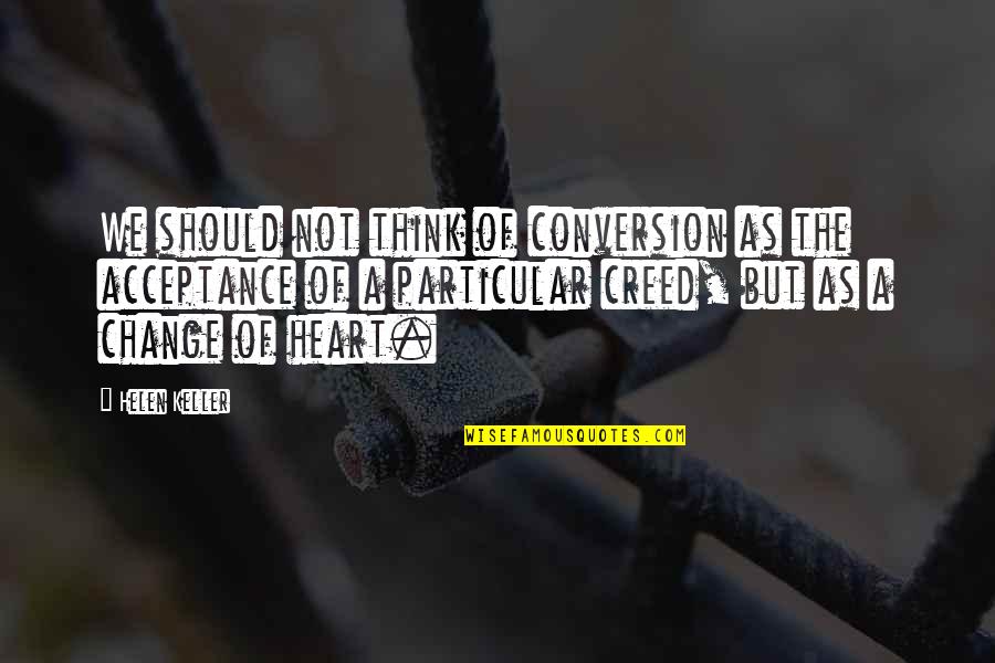 Creed Quotes By Helen Keller: We should not think of conversion as the