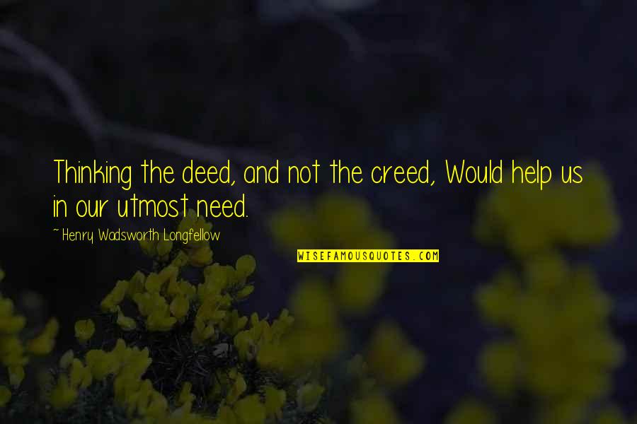 Creed Quotes By Henry Wadsworth Longfellow: Thinking the deed, and not the creed, Would