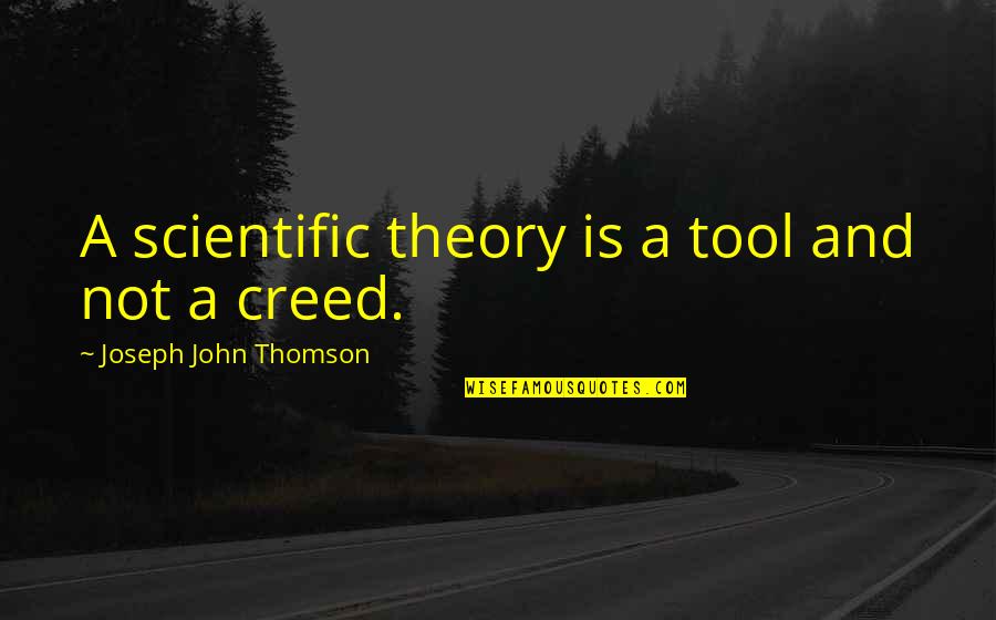 Creed Quotes By Joseph John Thomson: A scientific theory is a tool and not